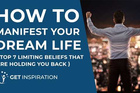 Top 7 Limiting Beliefs That Hold You Back From Manifesting Your Dream Life