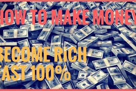 How to Make Money   Become RICH FAST 100%