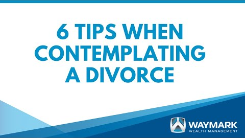 Six Tips When Contemplating a Divorce | Waymark Wealth Management