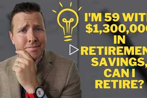 I'm 59 Years old with $1,300,000 in Retirement Investments. Can I Retire? || Retirement Income