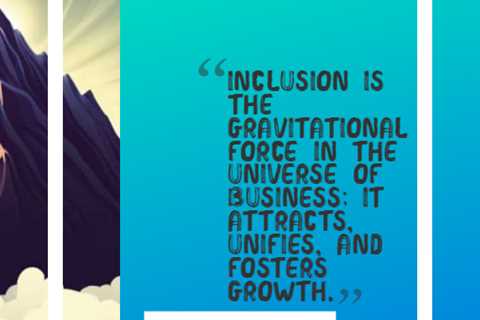 “Inclusion is the gravitational force in the universe of business; it attracts, unifies, and..