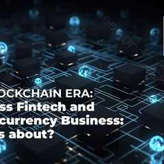 The Blockchain Era (TBE) Business Fintech and Cryptocurrency Business: What is about?