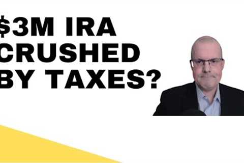 Taxes Will Crush This $3M Traditional IRA!!! Or Maybe Not