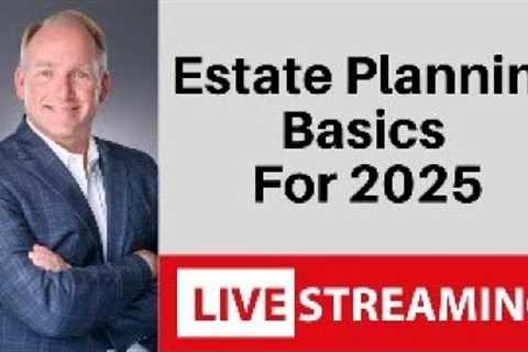 Estate Planning Basics For 2025