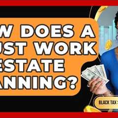 How Does A Trust Work In Estate Planning? - Black Tax Solutions