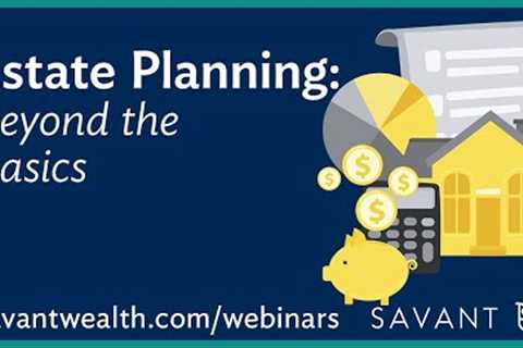 Estate Planning: Beyond the Basics