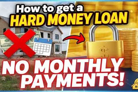 How to get a Hard Money Loan with NO Monthly Payments