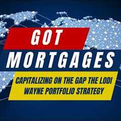 Got Mortgages - Capitalizing on the Gap  The Lodi Wayne Portfolio Strategy