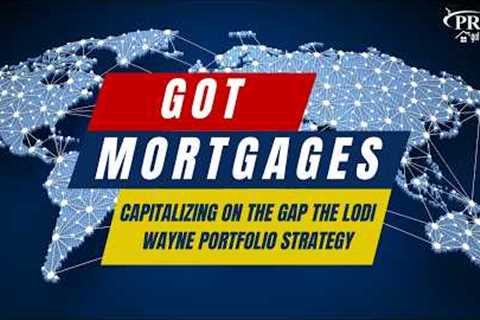 Got Mortgages - Capitalizing on the Gap  The Lodi Wayne Portfolio Strategy